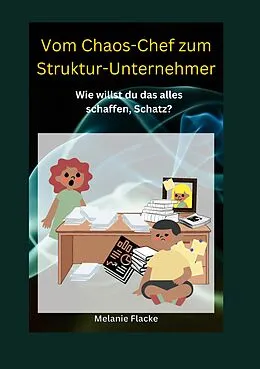E-Book (epub) Vom Chaos-Chef zum Struktur-Unternehmer von Melanie Flacke