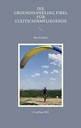E-Book (epub) Die Groundhandling Fibel für Gleitschirmfliegende von Martin Kader