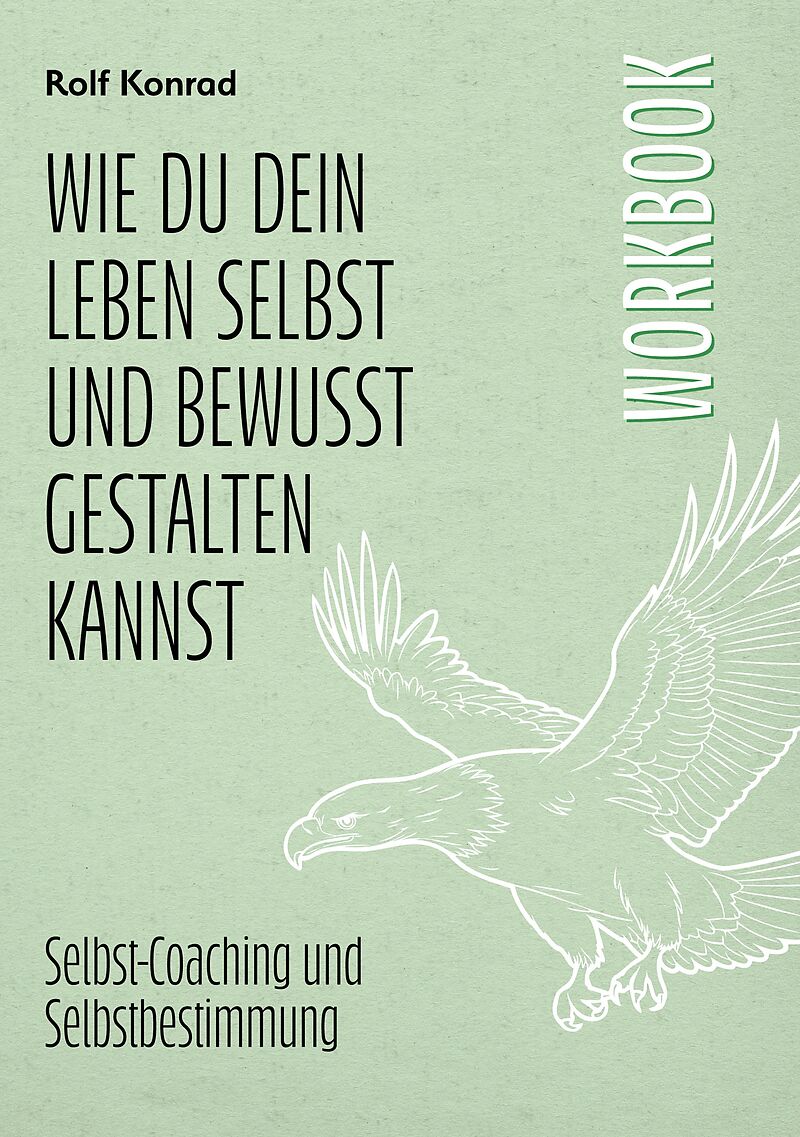 Wie du dein Leben selbst und bewusst gestalten kannst (Workbook)