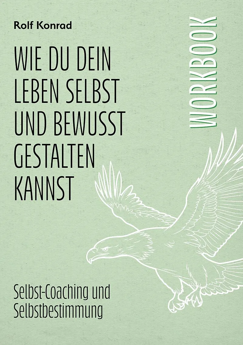 Wie du dein Leben selbst und bewusst gestalten kannst (Workbook)