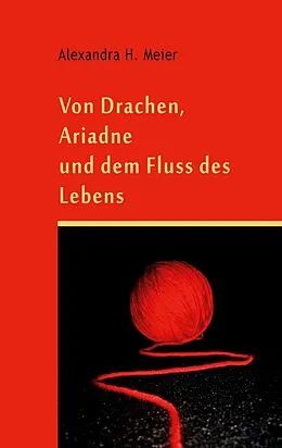 E-Book (epub) Von Drachen, Ariadne und dem Fluss der Schöpfung von Alexandra H. Meier