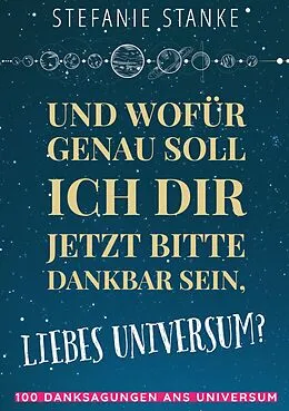 E-Book (epub) Und wofür genau soll ich dir jetzt bitte dankbar sein, liebes Universum? von Stefanie Stanke