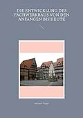 E-Book (epub) Die Entwicklung des Fachwerkbaus von den Anfängen bis heute von Michael Fiegle