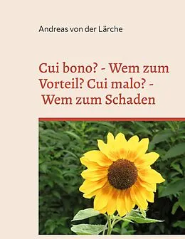 E-Book (epub) Cui bono? - Wem zum Vorteil? Cui malo? - Wem zum Schaden von Andreas von der Lärche