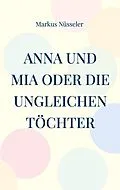 E-Book (epub) Anna und Mia oder die ungleichen Töchter von Markus Nüsseler