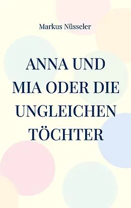 E-Book (epub) Anna und Mia oder die ungleichen Töchter von Markus Nüsseler