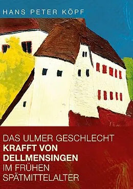 E-Book (epub) Das Ulmer Geschlecht Krafft von Dellmensingen im frühen Spätmittelalter von Hans Peter Köpf