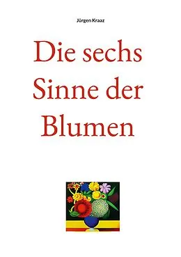 E-Book (epub) Die sechs Sinne der Blumen von Jürgen Kraaz