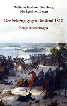 E-Book (epub) Der Feldzug gegen Rußland 1812 - Kriegserinnerungen von Markgraf von Baden Graf von Hochberg