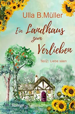 Kartonierter Einband Ein Landhaus zum Verlieben: Teil 2 : Liebe säen von Ulla B. Müller