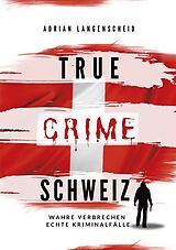 Kartonierter Einband True Crime Schweiz von Adrian Langenscheid, Yvonne Widler, Silvana Guanziroli