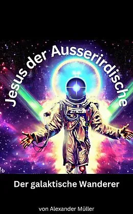E-Book (epub) Jesus der Ausserirdische von Alexander Müller