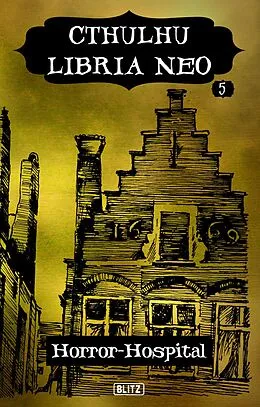E-Book (epub) Lovecrafts Schriften des Grauens 36: Cthulhu Libria Neo 5 - Horror Hospital von Christopher Müller, Thomas Backus, Arthur Gordon Wolf