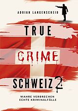 Kartonierter Einband True Crime Schweiz 2 von Adrian Langenscheid, Caja Berg, Lisa Bielec