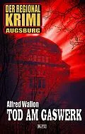 E-Book (epub) Der Regional-Krimi 10: Tod am Gaswerk von Alfred Wallon