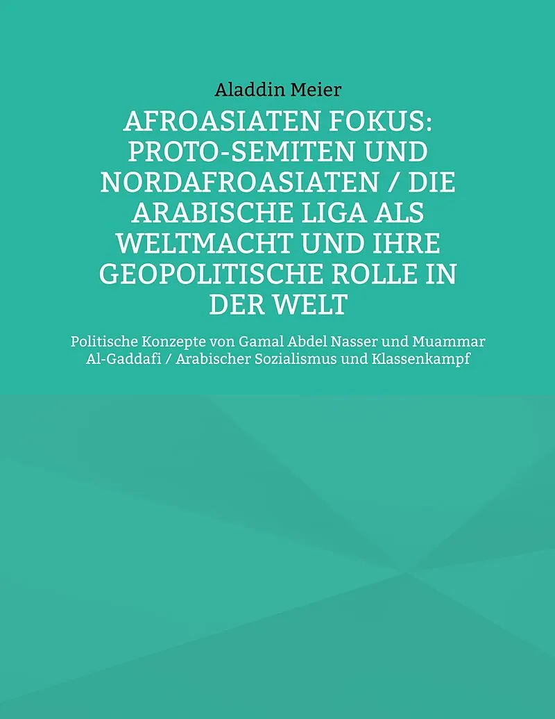 Afroasiaten Fokus: Proto-Semiten und Nordafroasiaten / Die Arabische Liga als Weltmacht und ihre geopolitische Rolle in der Welt