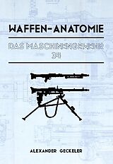 Fester Einband Waffen-Anatomie: Das Maschinengewehr 34 von Alexander Geckeler