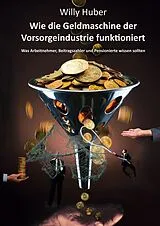 E-Book (pdf) Wie die Geldmaschine der Vorsorgeindustrie funktioniert von Willy Huber