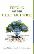 E-Book (epub) Erfolg mit der F.E.E.-Methode von Eugen T. Bühlmann, Paul N. Burch, Roman Rauper