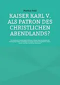 E-Book (epub) Kaiser Karl V. als Patron des christlichen Abendlands? von Markus Pohl