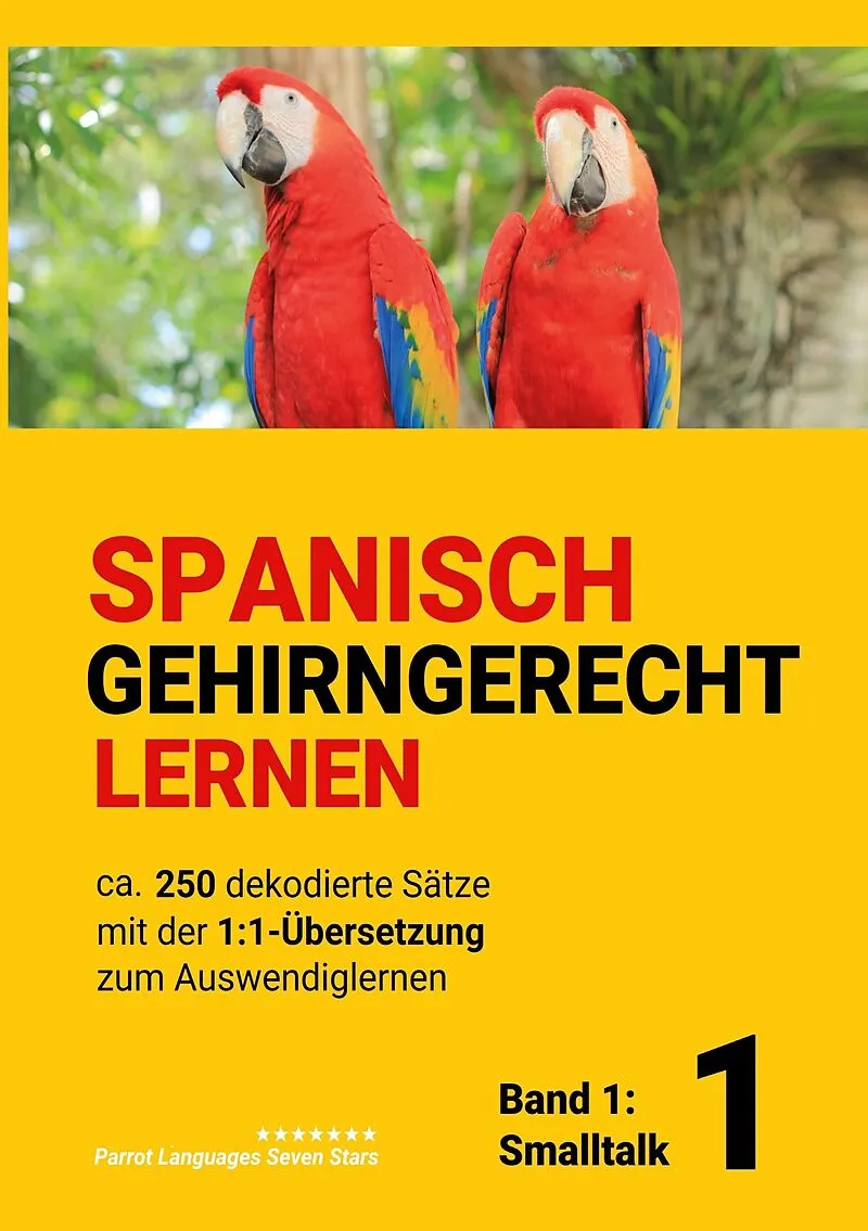 Spanisch gehirngerechtes Lernen: Ca. 250 dekodierte Sätze mit der 1:1-Übersetzung zum Auswendiglernen. Band 1: Smalltalk