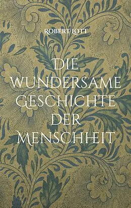 E-Book (epub) Die wundersame Geschichte der Menschheit von Robert Lott