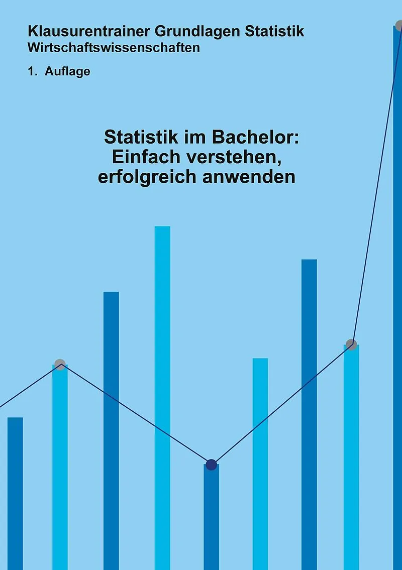 Statistik im Bachelor: Einfach verstehen, erfolgreich anwenden
