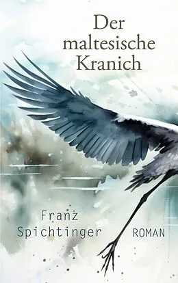 E-Book (epub) Der maltesische Kranich von Franz Spichtinger