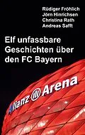E-Book (epub) Elf unfassbare Geschichten über den FC Bayern von Rüdiger Fröhlich, Jörn Hinrichsen, Christina Rath