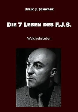 E-Book (epub) Die 7 Leben des F.J.S. von Felix J. Schwarz