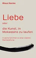 E-Book (epub) Liebe oder die Kunst, in Mokassins zu laufen von Klaus Harms