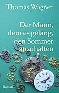 E-Book (epub) Der Mann, dem es gelang, den Sommer anzuhalten von Thomas Wagner