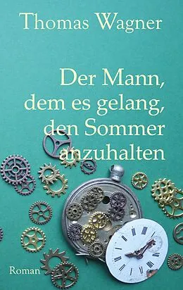 E-Book (epub) Der Mann, dem es gelang, den Sommer anzuhalten von Thomas Wagner