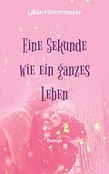 E-Book (epub) Eine Sekunde wie ein ganzes Leben von Lilian Hintermeyer