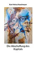 E-Book (epub) Die Abschaffung des Kapitals von Karl-Heinz Haselmeyer