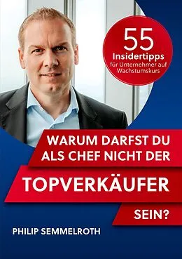 E-Book (epub) Warum darfst du als Chef nicht der Topverkäufer sein? von Philip Semmelroth