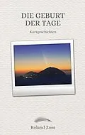 E-Book (epub) Die Geburt der Tage von Roland Zoss