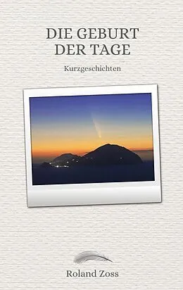 E-Book (epub) Die Geburt der Tage von Roland Zoss