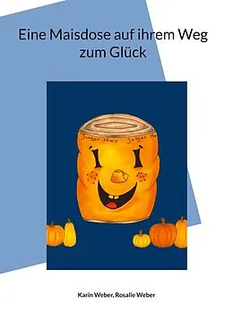 E-Book (epub) Eine Maisdose auf ihrem Weg zum Glück von Karin Weber, Rosalie Weber