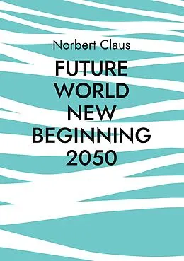 E-Book (epub) Future World new beginning 2050 von Norbert Claus