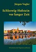 E-Book (epub) Schleswig-Holstein vor langer Zeit von Jürgen Vogler