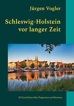 E-Book (epub) Schleswig-Holstein vor langer Zeit von Jürgen Vogler