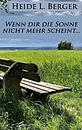 E-Book (epub) Wenn dir die Sonne nicht mehr scheint... von Heide L. Berger