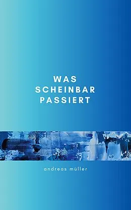 E-Book (epub) Was scheinbar passiert von Andreas Müller