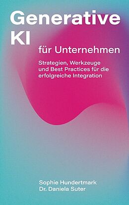 Kartonierter Einband Generative KI für Unternehmen von Sophie Hundertmark, Daniela Suter