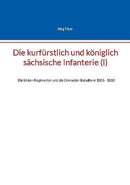 Kartonierter Einband Die kurfürstlich und königlich sächsische Infanterie (I) von Jörg Titze