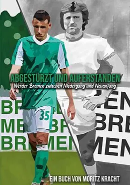 E-Book (epub) Abgestürzt und auferstanden: Werder Bremen zwischen Niedergang und Neuanfang von Moritz Kracht