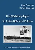 E-Book (epub) Die Flüchtlingslager St. Peter-Böhl und Pelikan von Uwe Carstens, Bärbel Carstens