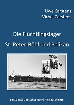 E-Book (epub) Die Flüchtlingslager St. Peter-Böhl und Pelikan von Uwe Carstens, Bärbel Carstens