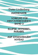 E-Book (pdf) Mathematik Vorkurs für MINT-Interessierte Band 3 Ellipse, Hyperbel, Parabel (auf gymnasialem Niveau) von Dieter Lindenberg